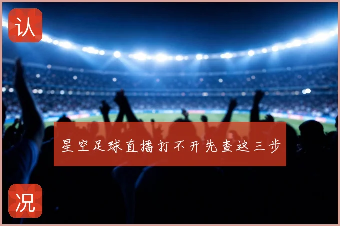 星空足球直播打不开先查这三步